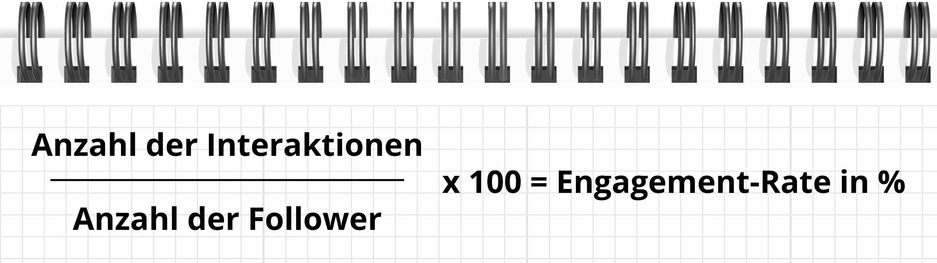 Auf einem karierten Spiralblock ist die Formel für die Berechnung der Engagement-Rate geschrieben. Diese lautet: Anzahl der Interaktionen dividiert durch die Anzahl der Follower multipliziert mal 100. Das Ergebnis ist die Engagement-Rat in Prozent.